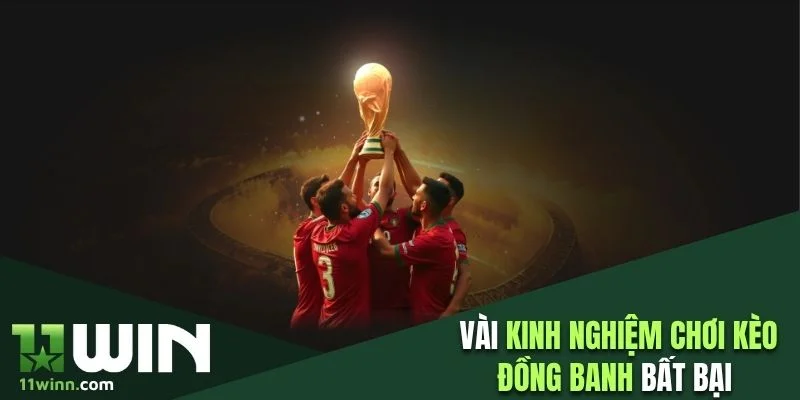 Tìm hiểu vài kinh nghiệm chơi kèo đồng banh bất bại 